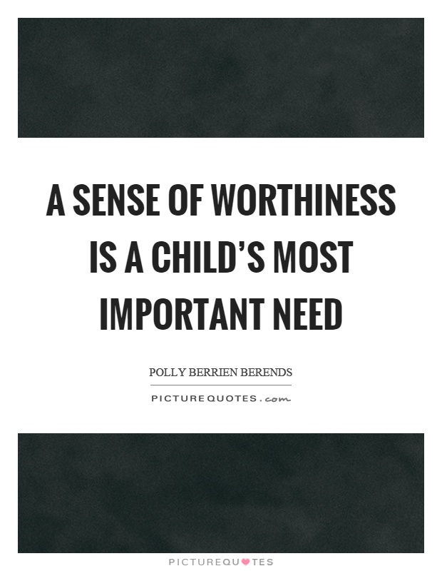 A sense of worthiness is a child's most important need Picture Quote #1
