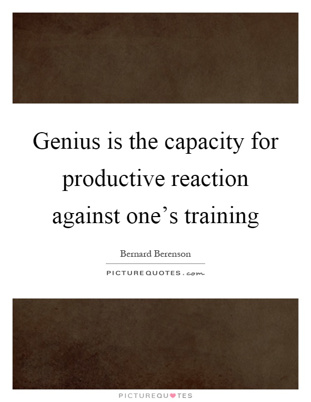 Genius is the capacity for productive reaction against one's training Picture Quote #1