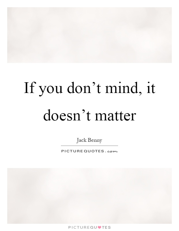 If you don't mind, it doesn't matter Picture Quote #1