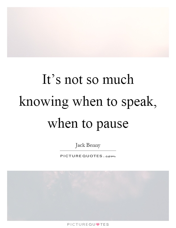 It's not so much knowing when to speak, when to pause Picture Quote #1