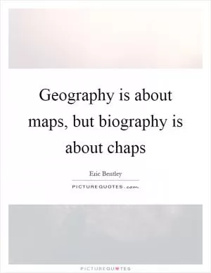 Geography is about maps, but biography is about chaps Picture Quote #1