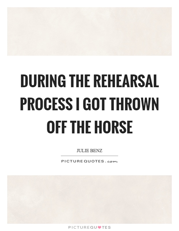 During the rehearsal process I got thrown off the horse Picture Quote #1