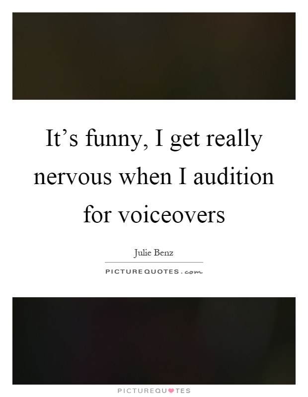It's funny, I get really nervous when I audition for voiceovers Picture Quote #1