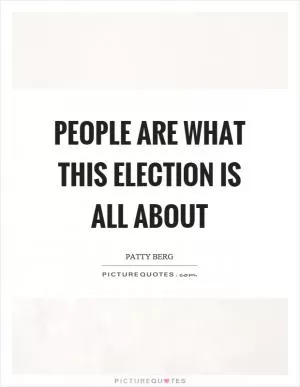 People are what this election is all about Picture Quote #1