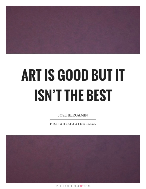 Art is good but it isn't the best Picture Quote #1