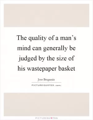 The quality of a man’s mind can generally be judged by the size of his wastepaper basket Picture Quote #1
