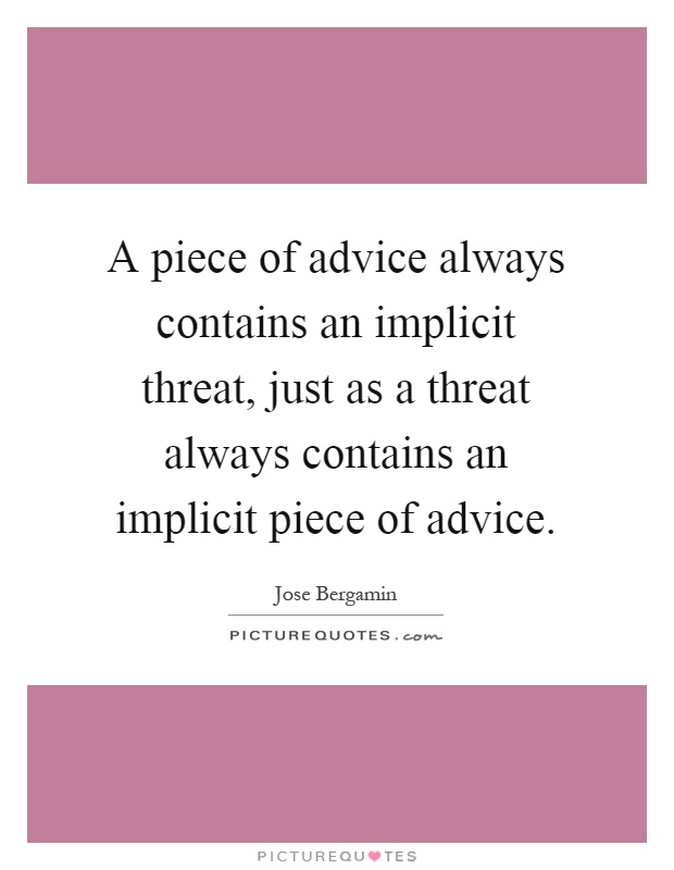 A piece of advice always contains an implicit threat, just as a threat always contains an implicit piece of advice Picture Quote #1