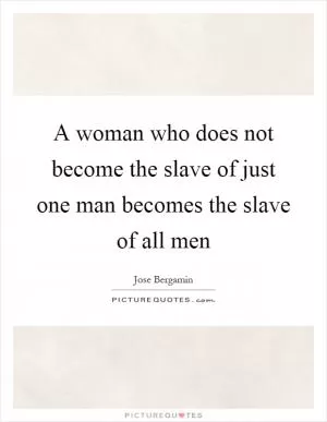 A woman who does not become the slave of just one man becomes the slave of all men Picture Quote #1