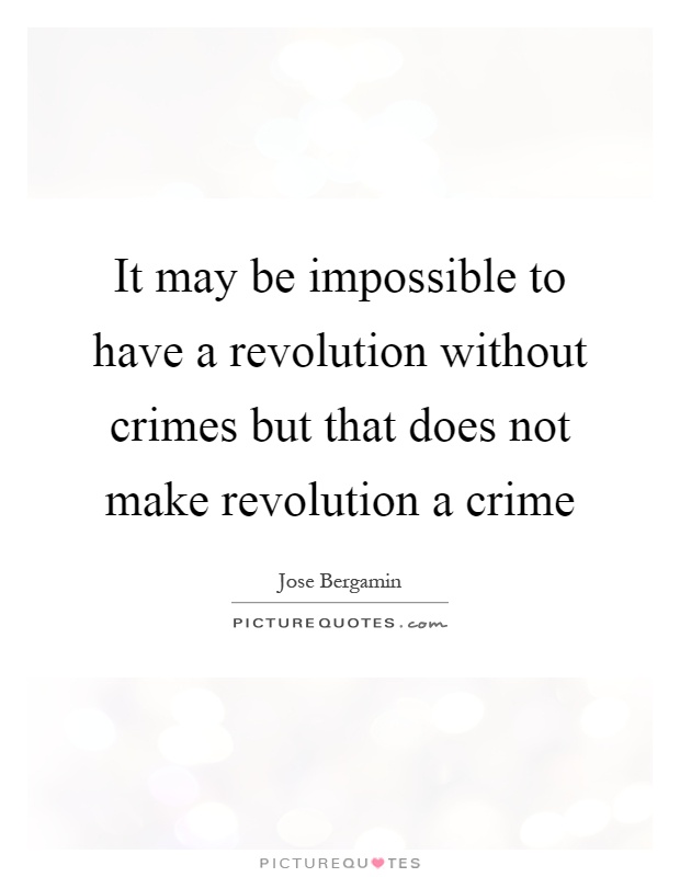 It may be impossible to have a revolution without crimes but that does not make revolution a crime Picture Quote #1