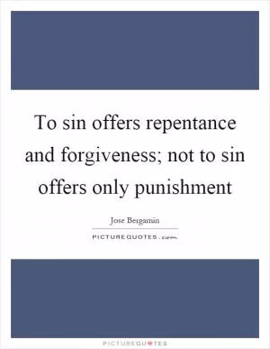 To sin offers repentance and forgiveness; not to sin offers only punishment Picture Quote #1
