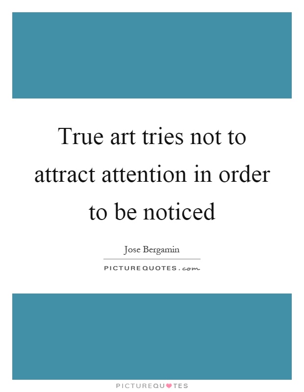 True art tries not to attract attention in order to be noticed Picture Quote #1
