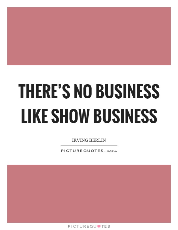 There's no business like show business Picture Quote #1