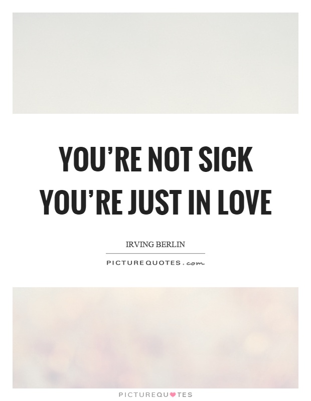 You're not sick you're just in love Picture Quote #1