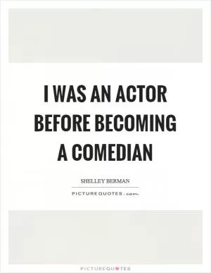 I was an actor before becoming a comedian Picture Quote #1