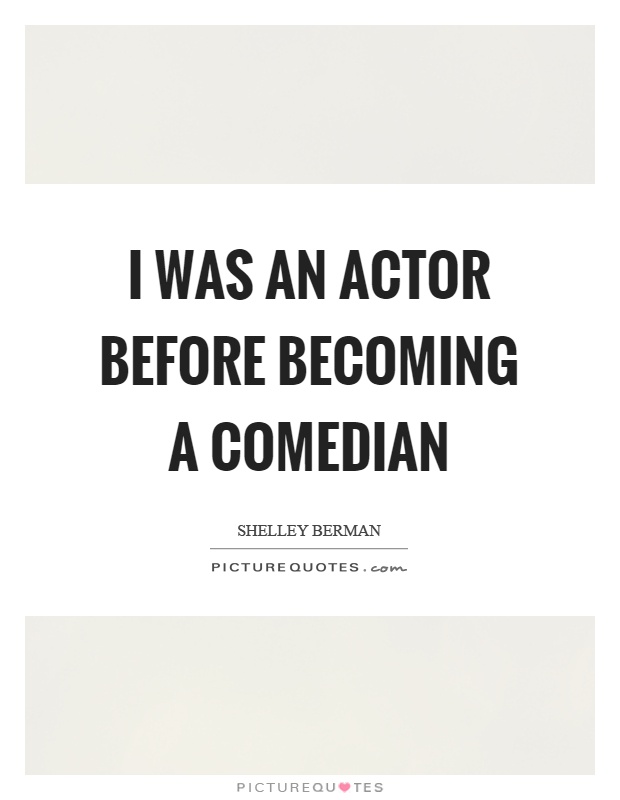 I was an actor before becoming a comedian Picture Quote #1