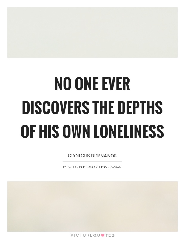 No one ever discovers the depths of his own loneliness Picture Quote #1