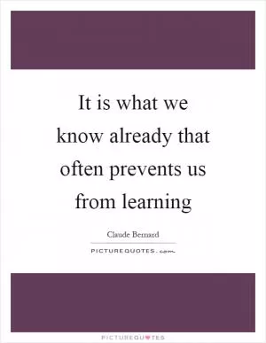 It is what we know already that often prevents us from learning Picture Quote #1