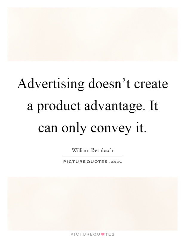Advertising doesn't create a product advantage. It can only convey it Picture Quote #1