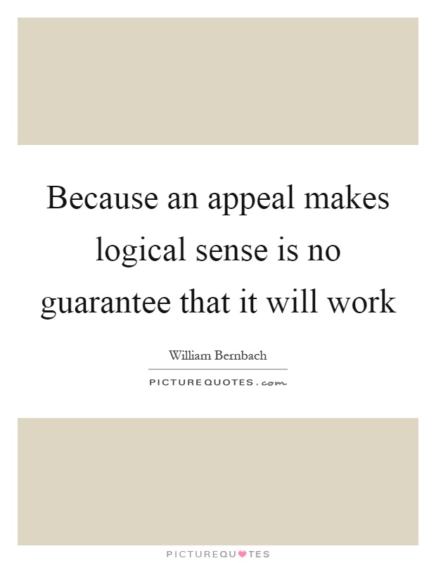 Because an appeal makes logical sense is no guarantee that it will work Picture Quote #1
