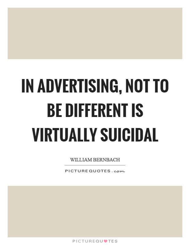 In advertising, not to be different is virtually suicidal Picture Quote #1