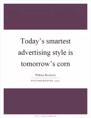 Today’s smartest advertising style is tomorrow’s corn Picture Quote #1