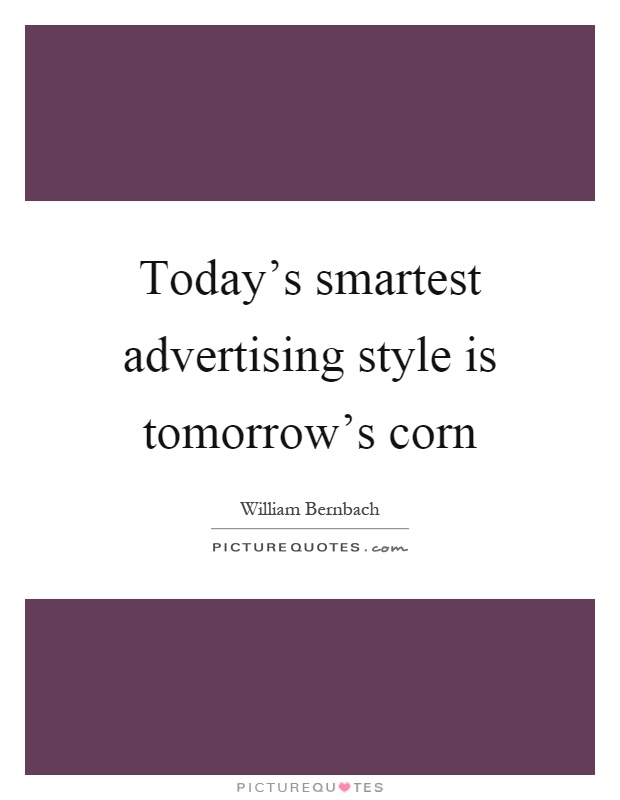 Today's smartest advertising style is tomorrow's corn Picture Quote #1
