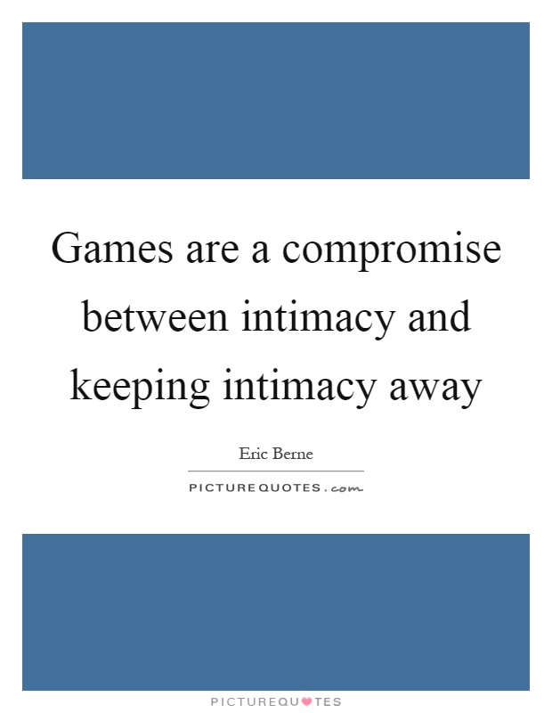 Games are a compromise between intimacy and keeping intimacy away Picture Quote #1