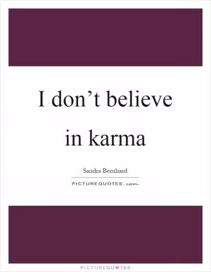 I don’t believe in karma Picture Quote #1
