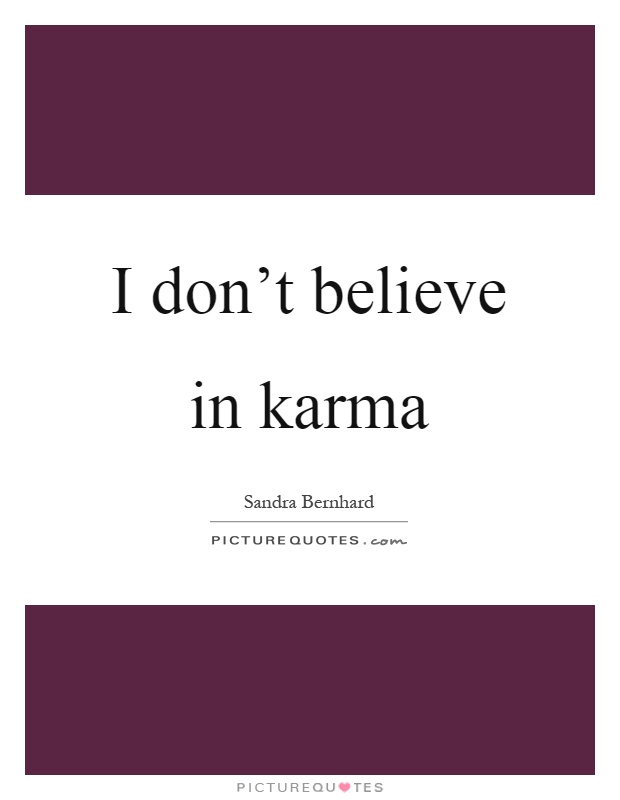 I don't believe in karma Picture Quote #1