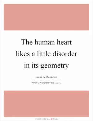 The human heart likes a little disorder in its geometry Picture Quote #1