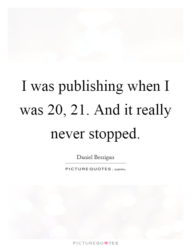 I was publishing when I was 20, 21. And it really never stopped Picture Quote #1