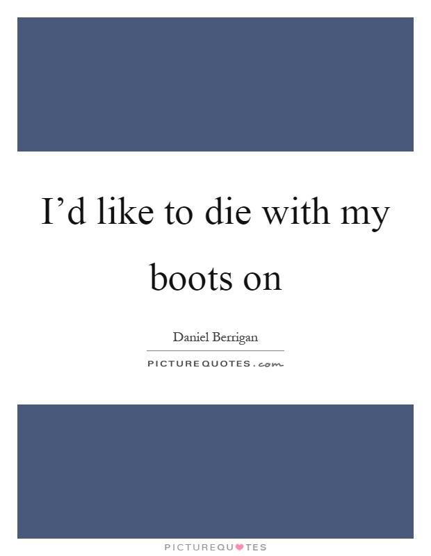 I'd like to die with my boots on Picture Quote #1