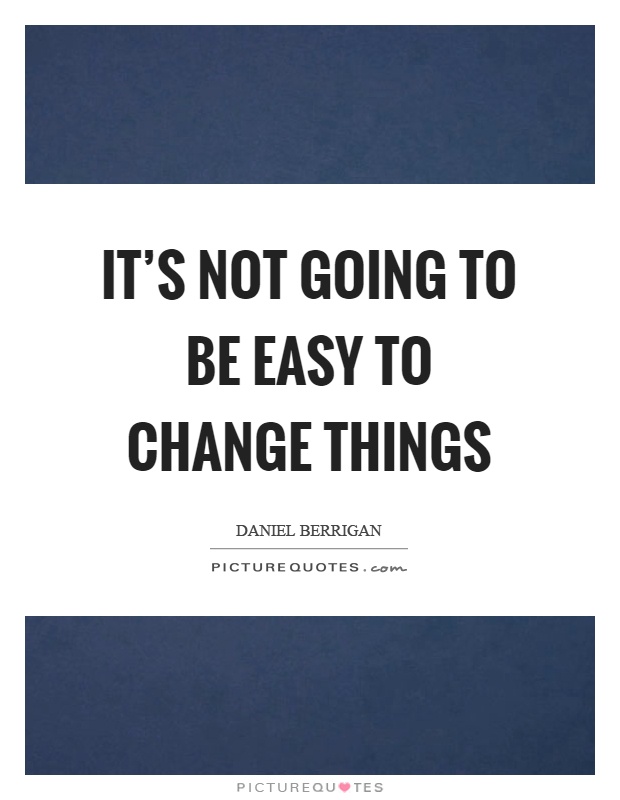 It's not going to be easy to change things Picture Quote #1