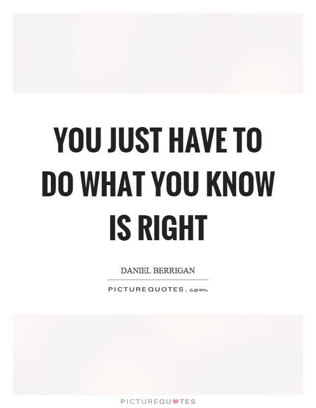 You just have to do what you know is right Picture Quote #1