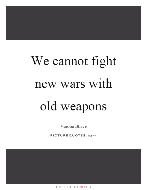 We cannot fight new wars with old weapons Picture Quote #1
