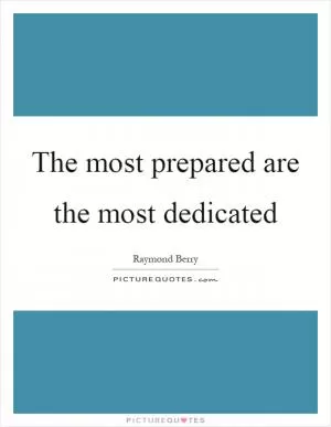 The most prepared are the most dedicated Picture Quote #1