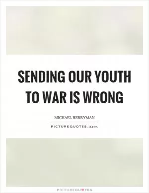 Sending our youth to war is wrong Picture Quote #1