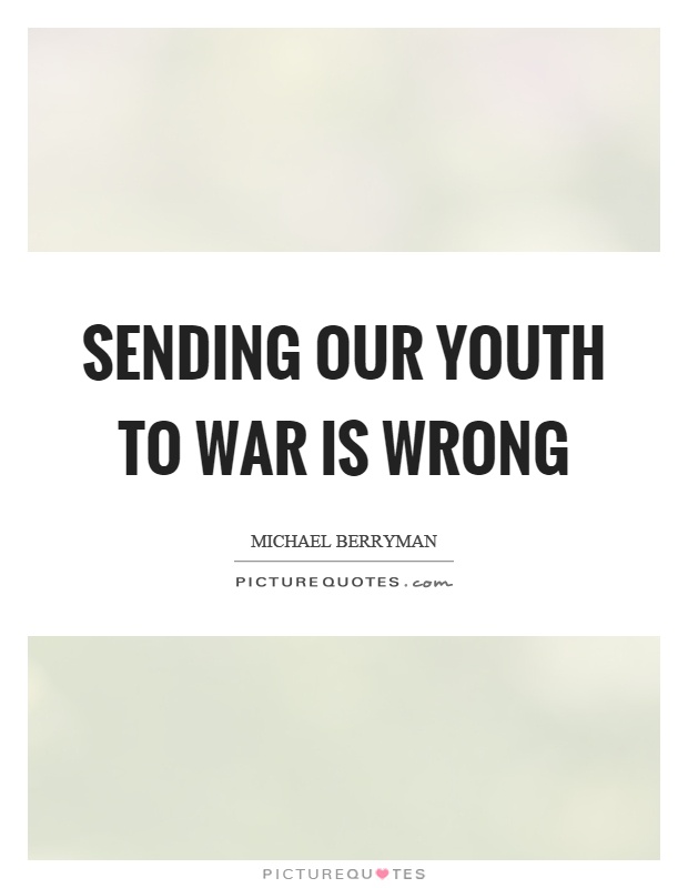 Sending our youth to war is wrong Picture Quote #1