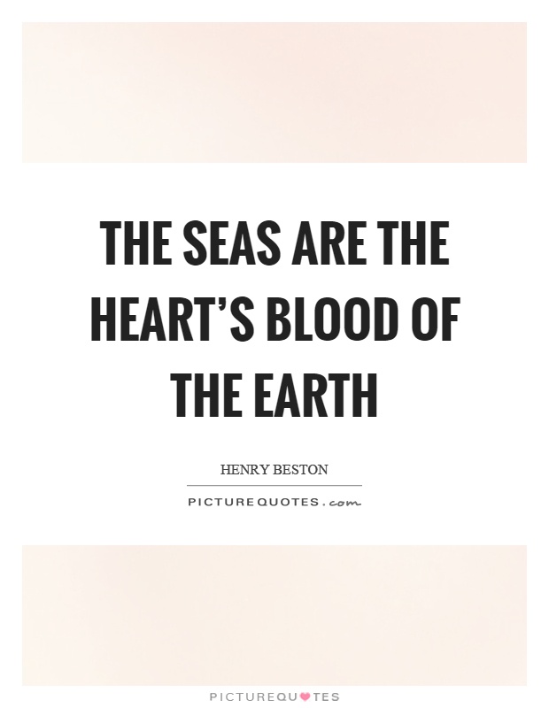 The seas are the heart's blood of the earth Picture Quote #1