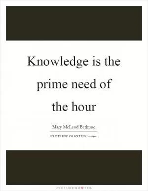 Knowledge is the prime need of the hour Picture Quote #1