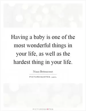 Having a baby is one of the most wonderful things in your life, as well as the hardest thing in your life Picture Quote #1