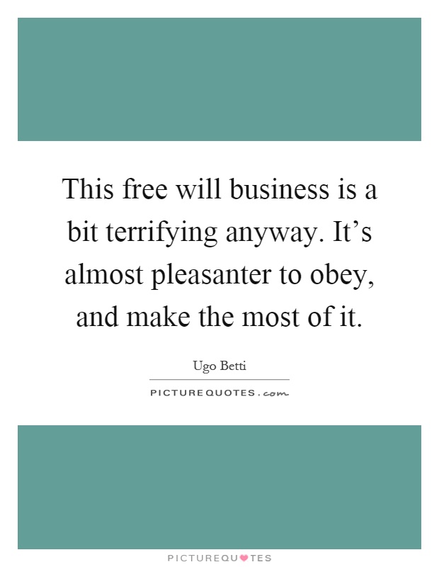 This free will business is a bit terrifying anyway. It's almost pleasanter to obey, and make the most of it Picture Quote #1
