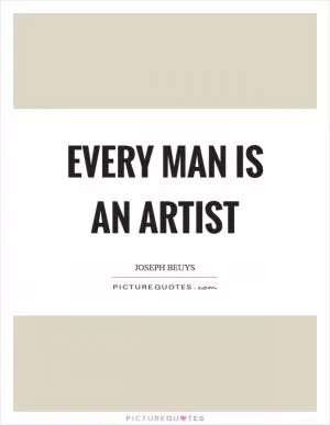 Every man is an artist Picture Quote #1