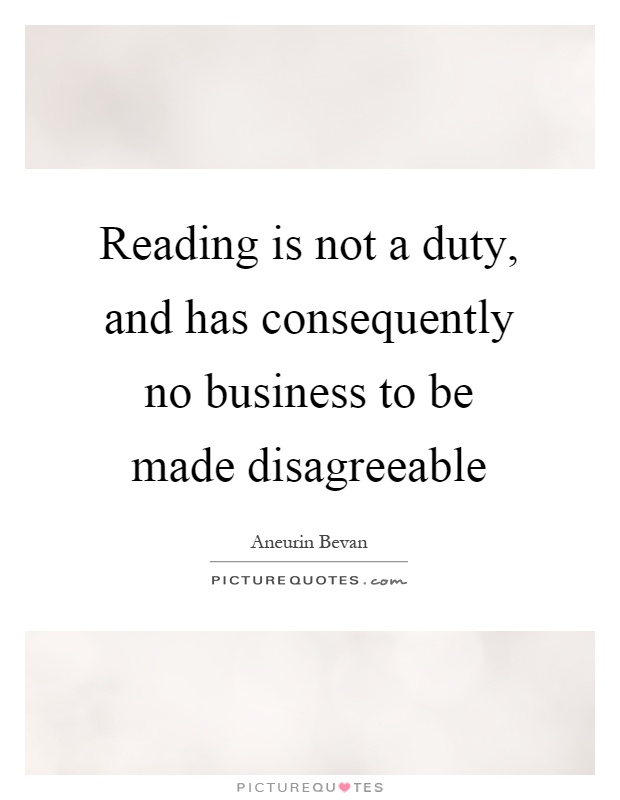 Reading is not a duty, and has consequently no business to be made disagreeable Picture Quote #1