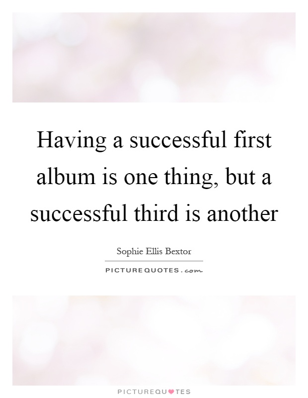 Having a successful first album is one thing, but a successful third is another Picture Quote #1