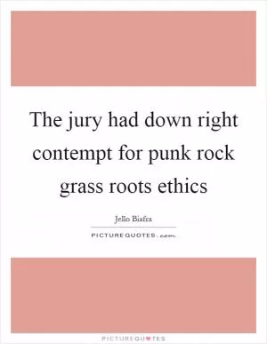 The jury had down right contempt for punk rock grass roots ethics Picture Quote #1