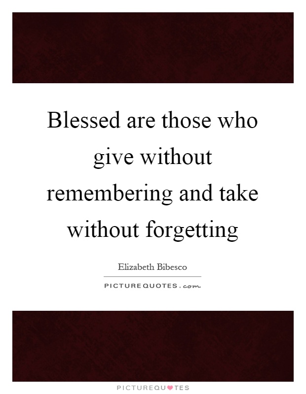 Blessed are those who give without remembering and take without forgetting Picture Quote #1