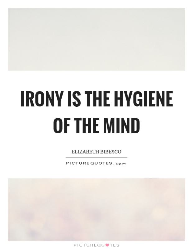 Irony is the hygiene of the mind Picture Quote #1