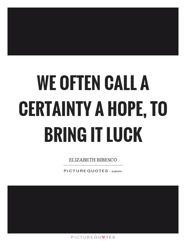 We often call a certainty a hope, to bring it luck Picture Quote #1