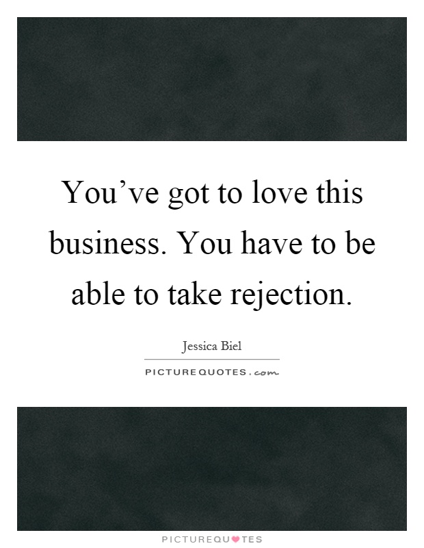 You've got to love this business. You have to be able to take rejection Picture Quote #1